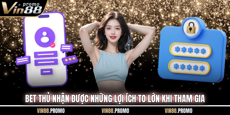 Bet thủ nhận được những lợi ích to lớn khi tham gia