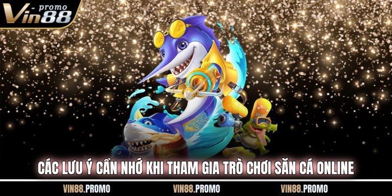 Các lưu ý cần nhớ khi tham gia trò chơi săn cá online