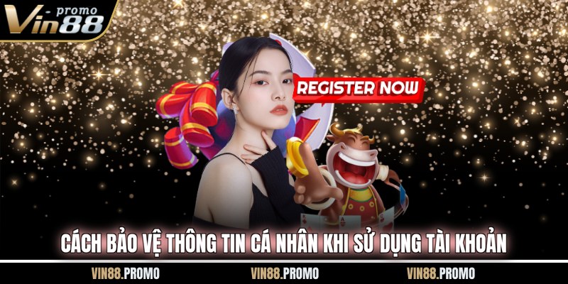 Cách bảo vệ thông tin cá nhân khi sử dụng tài khoản