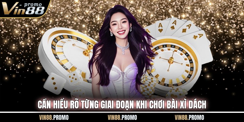 Cần hiểu rõ từng giai đoạn khi chơi bài Xì Dách