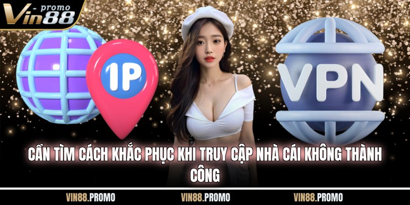 Cần tìm cách khắc phục khi truy cập nhà cái không thành công