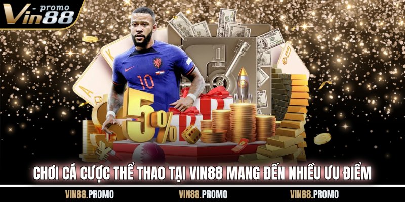 Chơi cá cược thể thao tại VIN88 mang đến nhiều ưu điểm