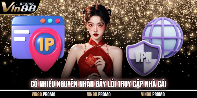 Có nhiều nguyên nhân gây lỗi truy cập nhà cái