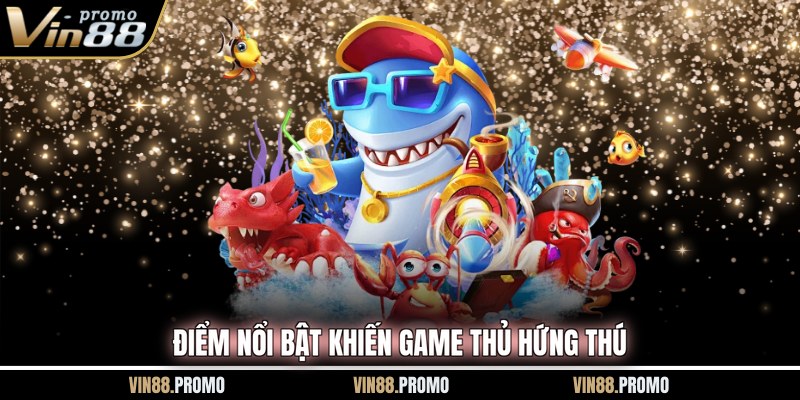 Điểm nổi bật khiến game thủ hứng thú 
