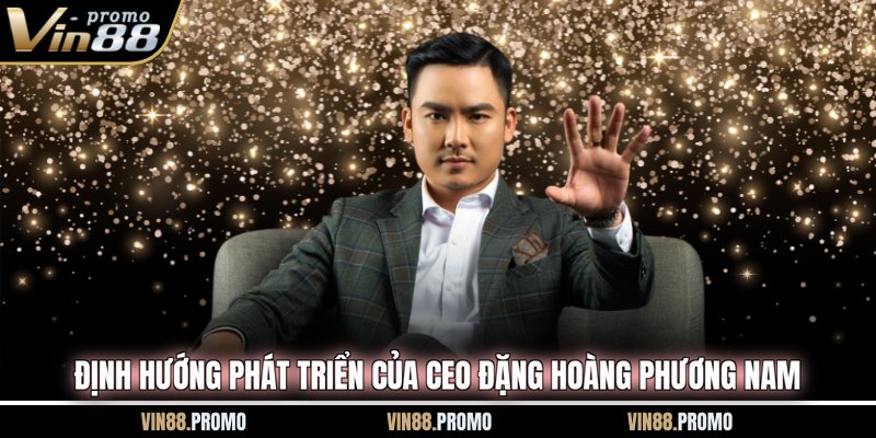 Định hướng phát triển của CEO Đặng Hoàng Phương Nam 