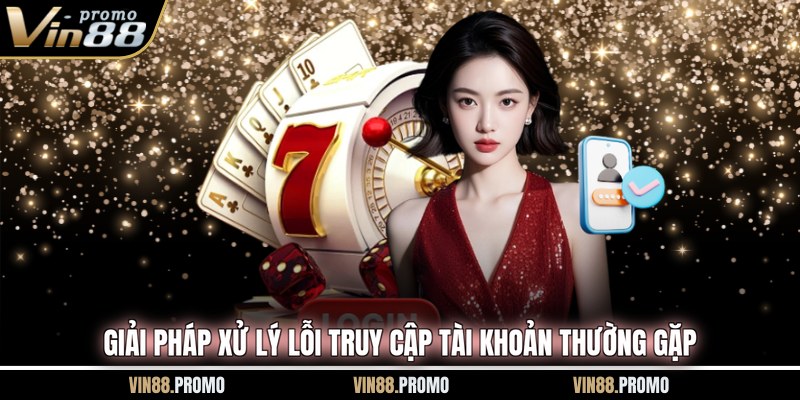Giải pháp xử lý lỗi truy cập tài khoản thường gặp
