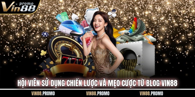 Hội viên sử dụng chiến lược và mẹo cược từ Blog VIN88