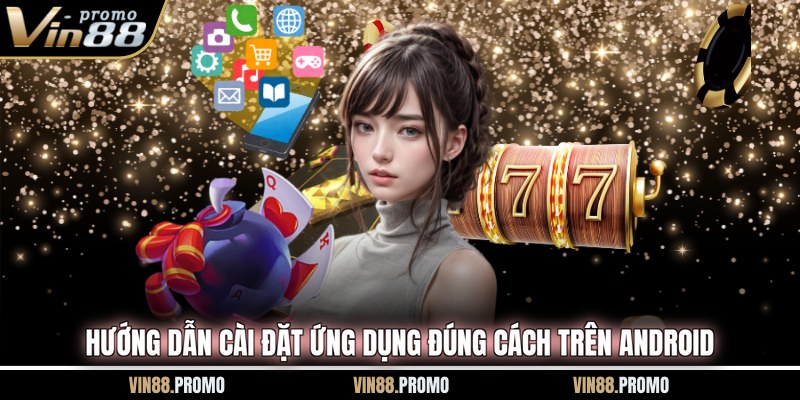 Hướng dẫn cài đặt ứng dụng đúng cách trên Android