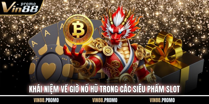 Khái niệm về giờ nổ hũ trong các siêu phẩm slot