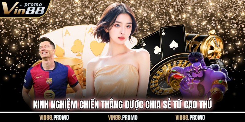 Kinh nghiệm chiến thắng được chia sẻ từ cao thủ