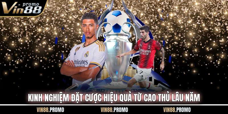 Kinh nghiệm đặt cược hiệu quả từ cao thủ lâu năm