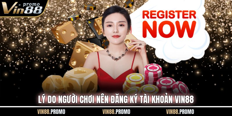 Lý do người chơi nên đăng ký tài khoản VIN88