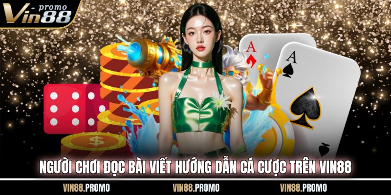 Người chơi đọc bài viết hướng dẫn cá cược trên VIN88
