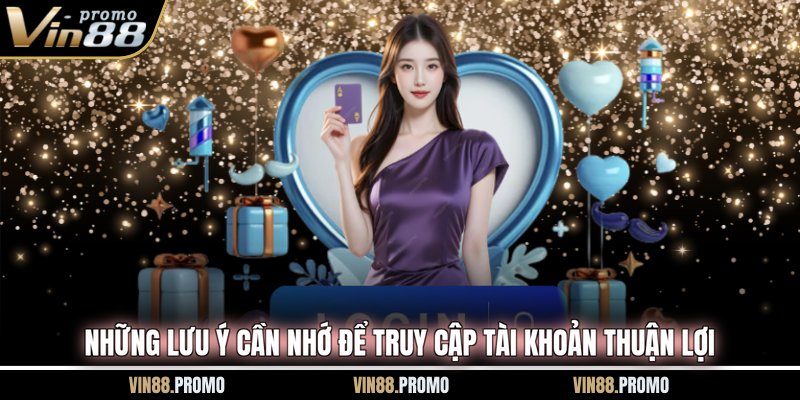 Những lưu ý cần nhớ để truy cập tài khoản thuận lợi