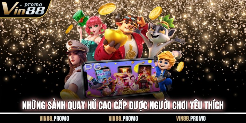 Những sảnh quay hũ cao cấp được người chơi yêu thích