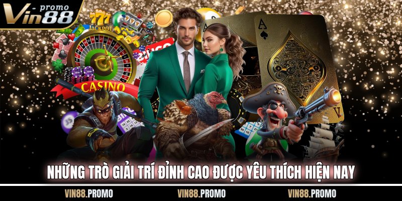 Những trò giải trí đỉnh cao được yêu thích hiện nay