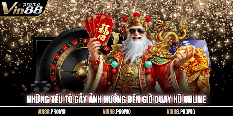 Những yếu tố gây ảnh hưởng đến giờ quay hũ online