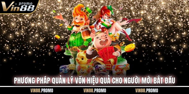 Phương pháp quản lý vốn hiệu quả cho người mới bắt đầu