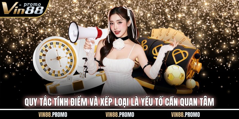 Quy tắc tính điểm và xếp loại là yếu tố cần quan tâm