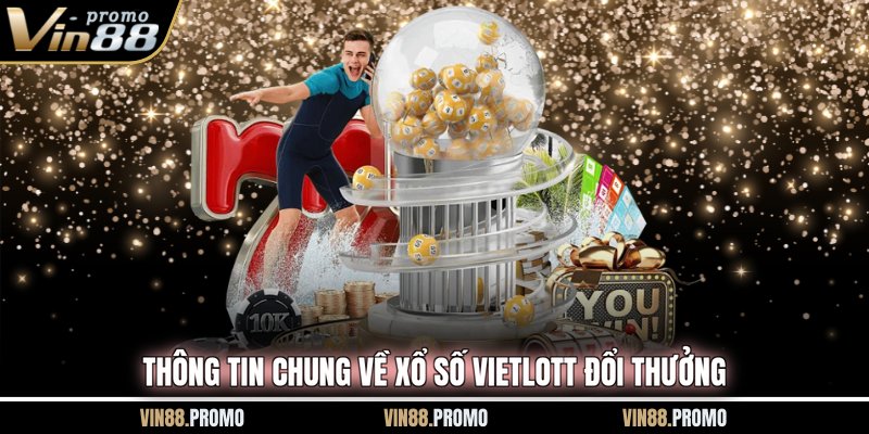 Thông tin chung về xổ số Vietlott đổi thưởng