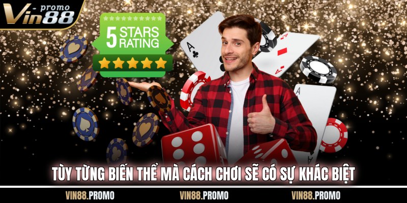 Tùy từng biến thể mà cách chơi sẽ có sự khác biệt