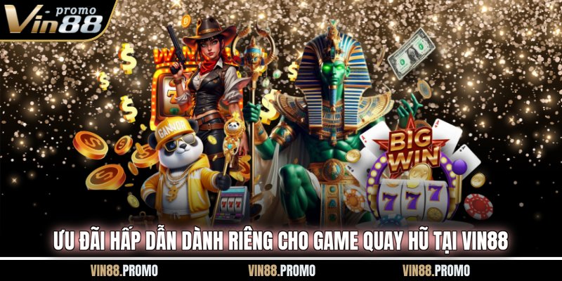 Ưu đãi hấp dẫn dành riêng cho game quay hũ tại VIN88